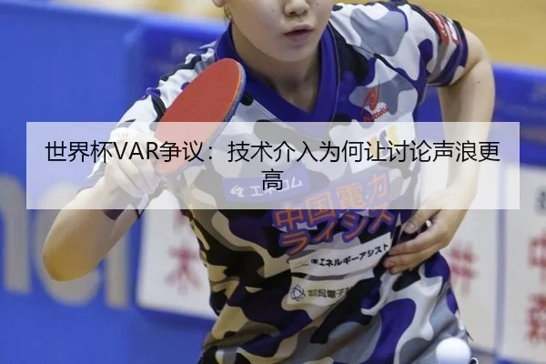 世界杯VAR争议：技术介入为何让讨论声浪更高